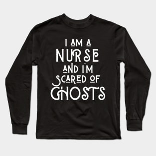 I am a Nurse and I am scared of ghosts Long Sleeve T-Shirt